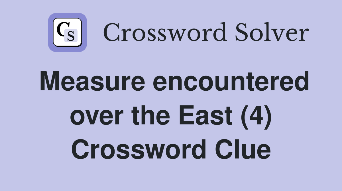 Measure encountered over the East (4) Crossword Clue Answers